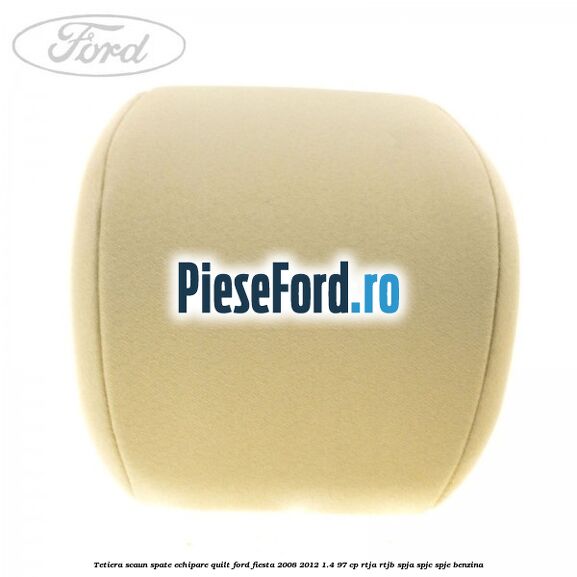 Tetiera scaun spate echipare quilt Ford Fiesta 2008-2012 1.4 97 cp RTJA, RTJB, SPJA, SPJC, SPJE benzina
