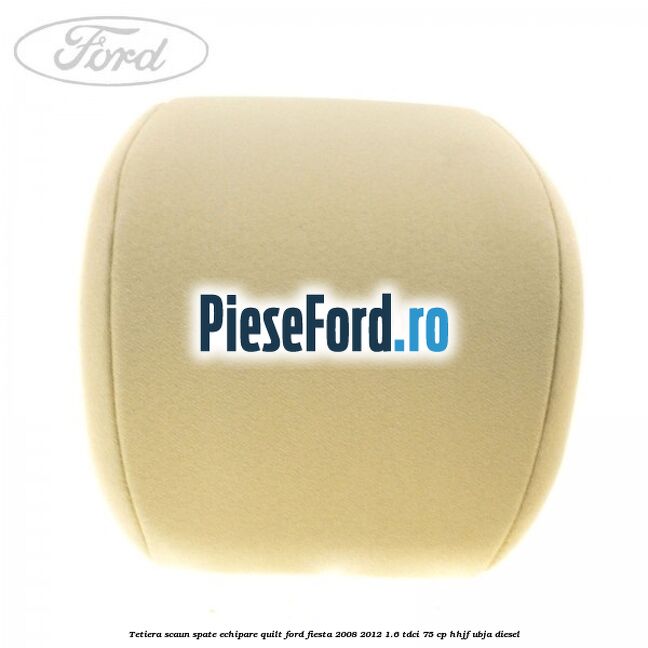 Tetiera scaun spate echipare quilt Ford Fiesta 2008-2012 1.6 TDCi 75 cp HHJF, UBJA diesel