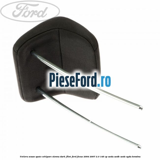 Tetiera scaun spate echipare sienna dark flint Ford Focus 2004-2007 2.0 145 cp AODA, AODB, AODE, SYDA benzina