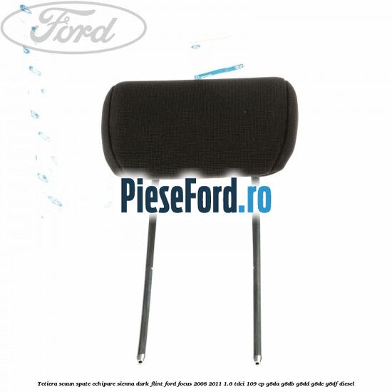 Tetiera scaun spate echipare sienna dark flint Ford Focus 2008-2011 1.6 TDCi 109 cp G8DA, G8DB, G8DD, G8DE, G8DF diesel