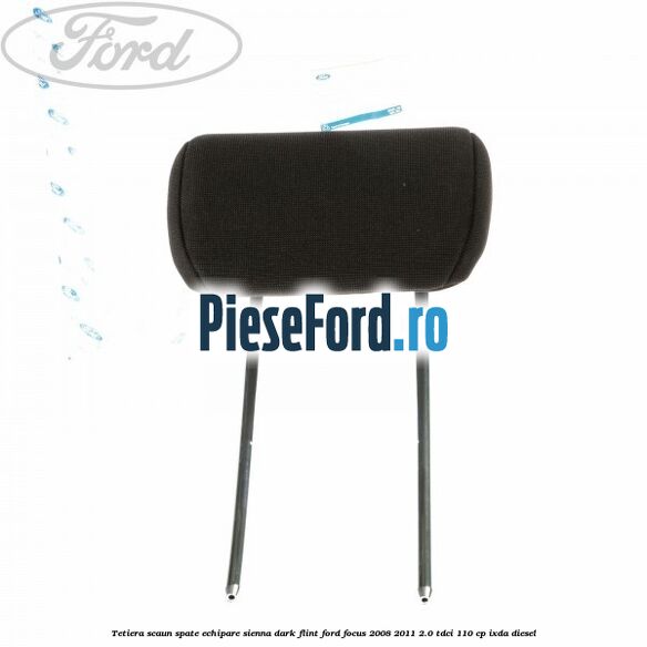 Tetiera scaun spate echipare sienna dark flint Ford Focus 2008-2011 2.0 TDCi 110 cp Tetiera scaun spate echipare sienna dark flint Ford Focus 2008-2011 2.0 TDCi 110 cp IXDA diesel