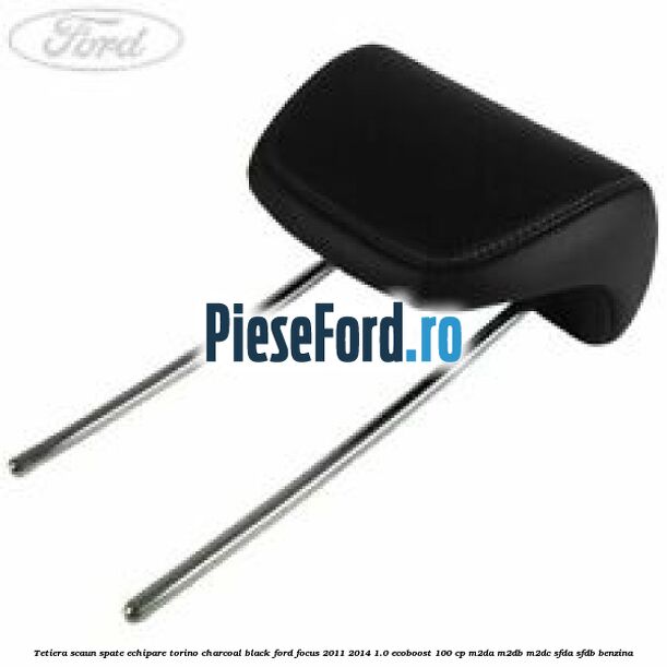 Tetiera scaun spate echipare torino charcoal black Ford Focus 2011-2014 1.0 EcoBoost 100 cp M2DA, M2DB, M2DC, SFDA, SFDB benzina