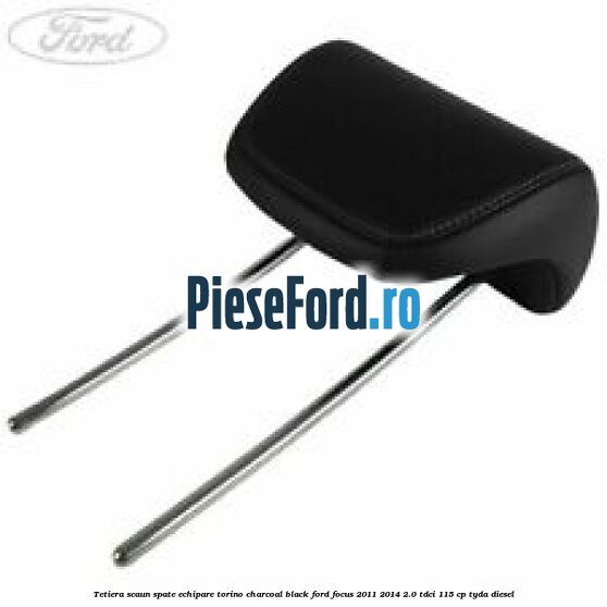 Tetiera scaun spate echipare torino charcoal black Ford Focus 2011-2014 2.0 TDCi 115 cp TYDA diesel