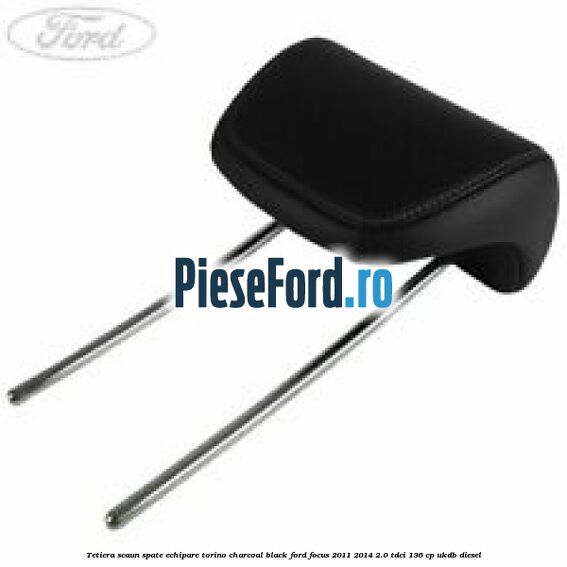 Tetiera scaun spate echipare torino charcoal black Ford Focus 2011-2014 2.0 TDCi 136 cp UKDB diesel