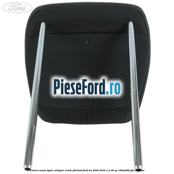 Tetiera scaun spate echipare track fairland Ford Ka 2009-2016 1.2 69 cp 169A4000, FP4 benzina