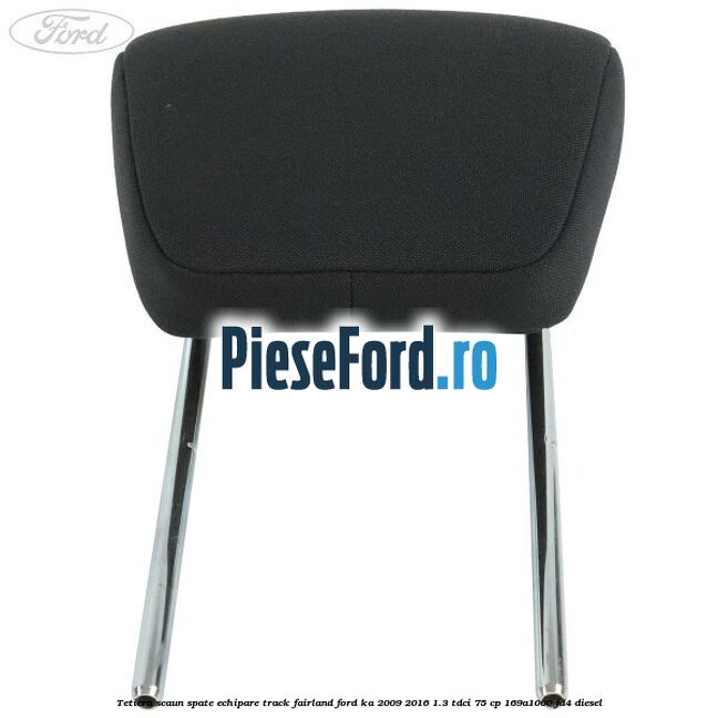 Tetiera scaun spate echipare track fairland Ford Ka 2009-2016 1.3 TDCi 75 cp 169A1000, FD4 diesel