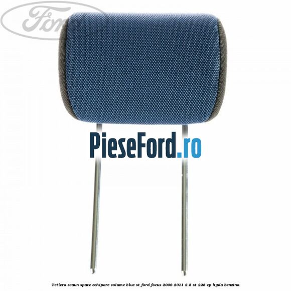 Tetiera scaun spate echipare volume blue ST Ford Focus 2008-2011 2.5 ST 225 cp HYDA benzina