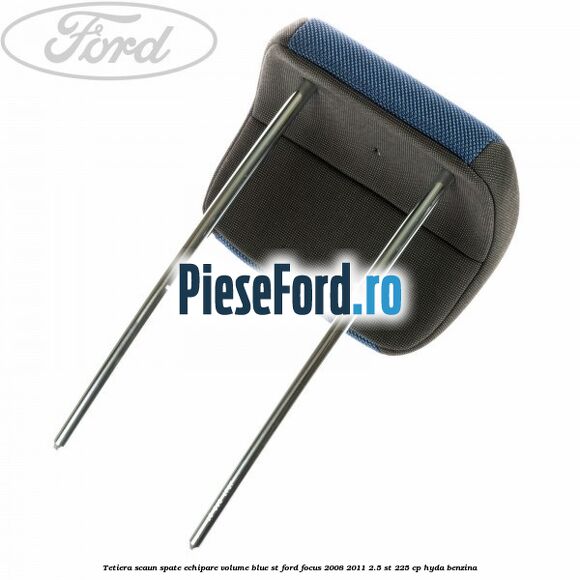 Tetiera scaun spate echipare volume blue ST Ford Focus 2008-2011 2.5 ST 225 cp HYDA benzina