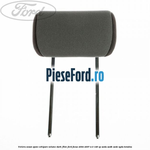 Tetiera scaun spate echipare volume dark flint Ford Focus 2004-2007 2.0 145 cp Tetiera scaun spate echipare volume dark flint Ford Focus 2004-2007 2.0 145 cp AODA, AODB, AODE, SYDA benzina