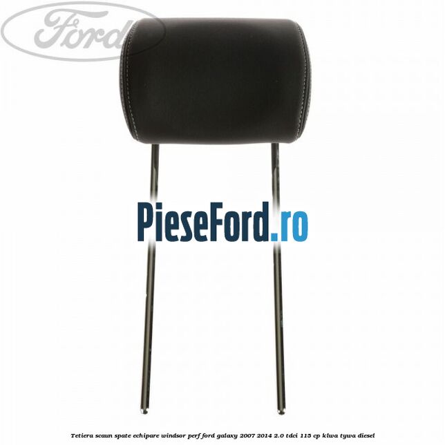 Tetiera scaun spate echipare windsor perf Ford Galaxy 2007-2014 2.0 TDCi 115 cp KLWA, TYWA diesel