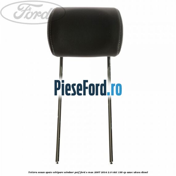 Tetiera scaun spate echipare windsor perf Ford S-Max 2007-2014 2.0 TDCi 136 cp AZWC, UKWA diesel