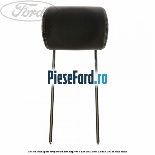 Tetiera scaun spate echipare windsor perf Ford S-Max 2007-2014 2.0 TDCi 163 cp TXWA diesel