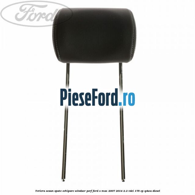 Tetiera scaun spate echipare windsor perf Ford S-Max 2007-2014 2.2 TDCi 175 cp Q4WA diesel