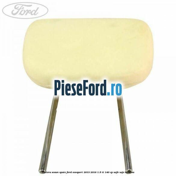 Tetiera scaun spate Ford EcoSport 2013-2018 1.5 Ti 140 cp Tetiera scaun spate Ford EcoSport 2013-2018 1.5 Ti 140 cp UEJB, UEJE benzina