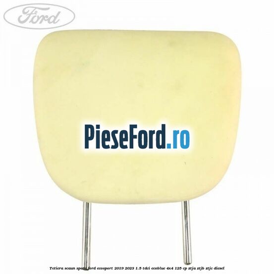 Tetiera scaun spate Ford EcoSport 2019-2023 1.5 TDCi EcoBlue 4x4 125 cp Tetiera scaun spate Ford EcoSport 2019-2023 1.5 TDCi EcoBlue 4x4 125 cp ZTJA, ZTJB, ZTJC diesel