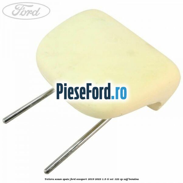 Tetiera scaun spate Ford EcoSport 2019-2023 1.5 Ti-VCT 122 cp XZJF benzina