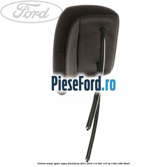 Tetiera scaun spate negru Ford Focus 2011-2014 1.6 TDCi 115 cp T1DA, T1DB diesel