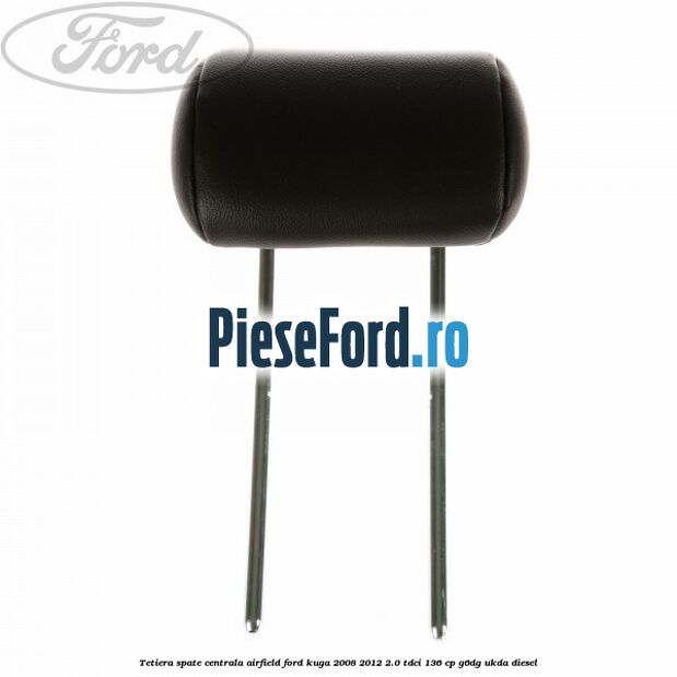 Tetiera spate centrala Airfield Ford Kuga 2008-2012 2.0 TDCi 136 cp G6DG, UKDA diesel