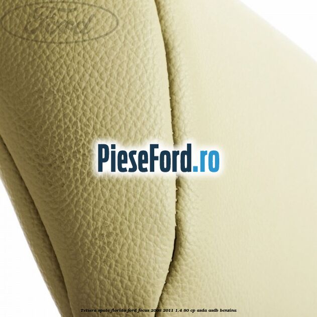 Tetiera spate Florida Ford Focus 2008-2011 1.4 80 cp Tetiera spate Florida Ford Focus 2008-2011 1.4 80 cp ASDA, ASDB benzina
