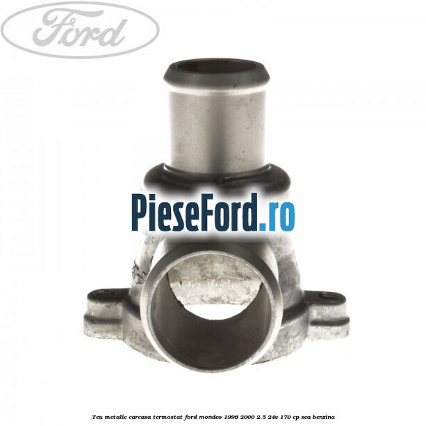 Teu metalic carcasa termostat Ford Mondeo 1996-2000 2.5 24V 170 cp SEA benzina