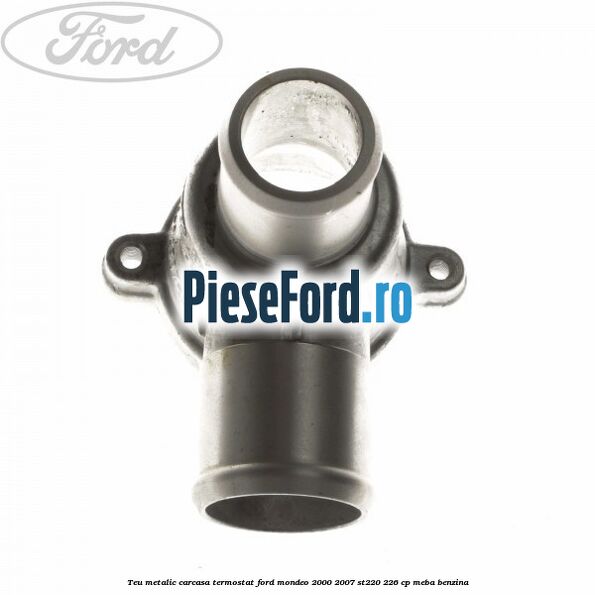Teu metalic carcasa termostat Ford Mondeo 2000-2007 ST220 226 cp MEBA benzina