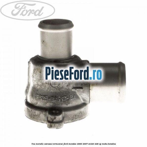 Teu metalic carcasa termostat Ford Mondeo 2000-2007 ST220 226 cp MEBA benzina