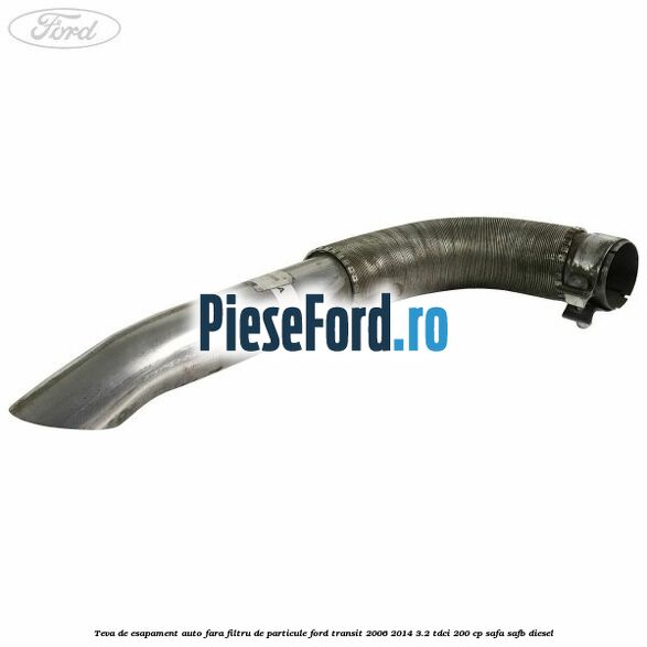 Teva de esapament auto fara filtru de particule Ford Transit 2006-2014 3.2 TDCi 200 cp SAFA, SAFB diesel