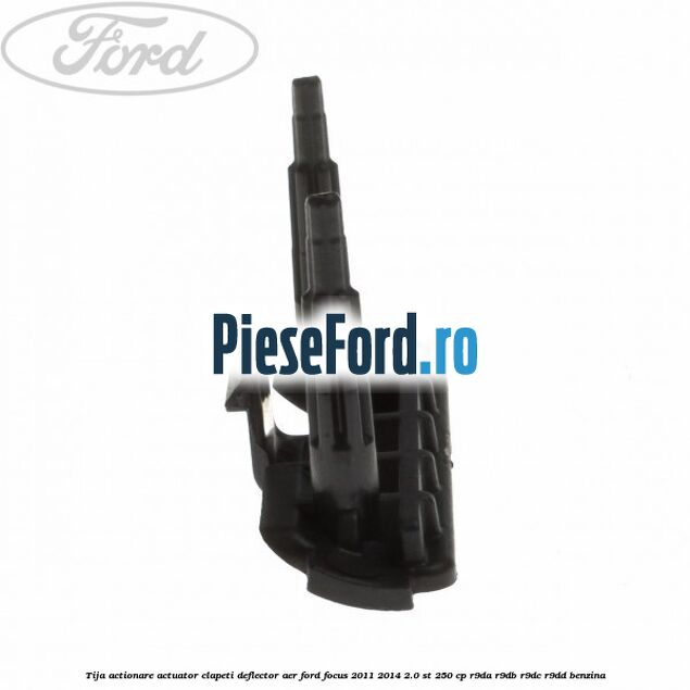 Tija actionare actuator clapeti deflector aer Ford Focus 2011-2014 2.0 ST 250 cp R9DA, R9DB, R9DC, R9DD benzina