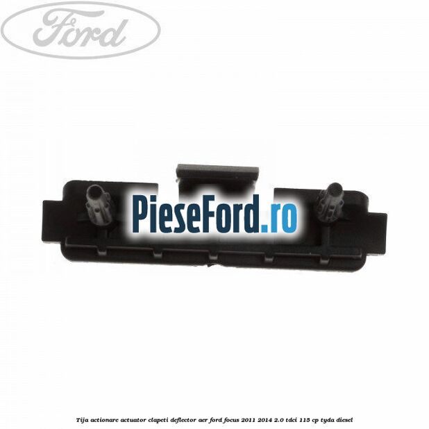 Tija actionare actuator clapeti deflector aer Ford Focus 2011-2014 2.0 TDCi 115 cp Tija actionare actuator clapeti deflector aer Ford Focus 2011-2014 2.0 TDCi 115 cp TYDA diesel