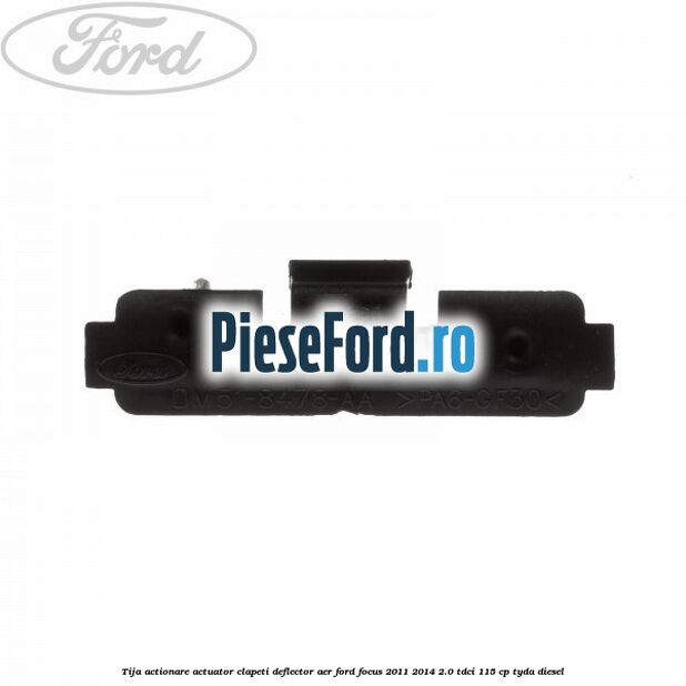 Tija actionare actuator clapeti deflector aer Ford Focus 2011-2014 2.0 TDCi 115 cp Tija actionare actuator clapeti deflector aer Ford Focus 2011-2014 2.0 TDCi 115 cp TYDA diesel