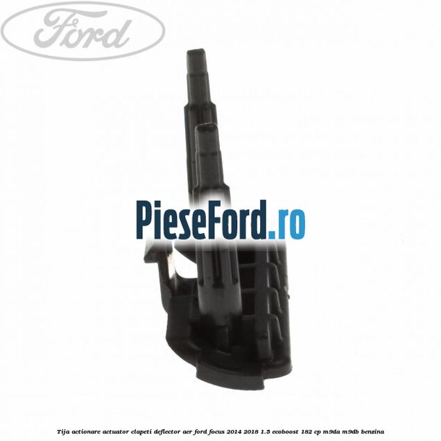 Tija actionare actuator clapeti deflector aer Ford Focus 2014-2018 1.5 EcoBoost 182 cp M9DA, M9DB benzina