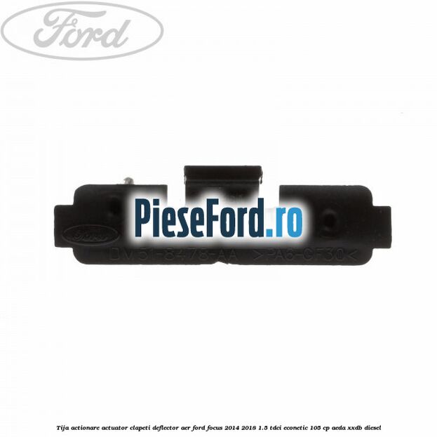 Tija actionare actuator clapeti deflector aer Ford Focus 2014-2018 1.5 TDCi ECOnetic 105 cp Tija actionare actuator clapeti deflector aer Ford Focus 2014-2018 1.5 TDCi ECOnetic 105 cp AEDA, XXDB diesel