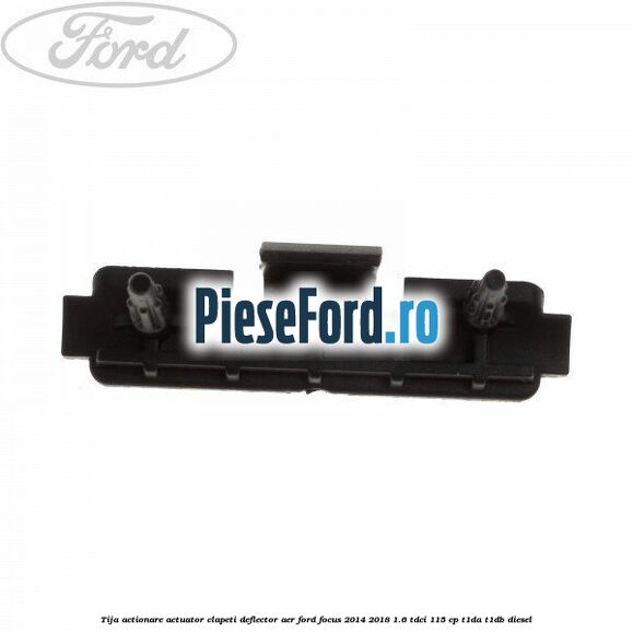 Tija actionare actuator clapeti deflector aer Ford Focus 2014-2018 1.6 TDCi 115 cp Tija actionare actuator clapeti deflector aer Ford Focus 2014-2018 1.6 TDCi 115 cp T1DA, T1DB diesel
