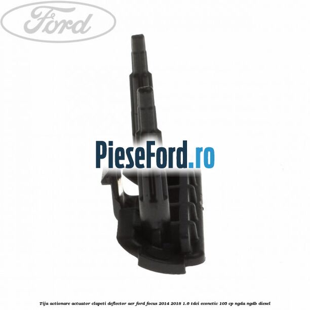 Tija actionare actuator clapeti deflector aer Ford Focus 2014-2018 1.6 TDCi ECOnetic 105 cp Tija actionare actuator clapeti deflector aer Ford Focus 2014-2018 1.6 TDCi ECOnetic 105 cp NGDA, NGDB diesel