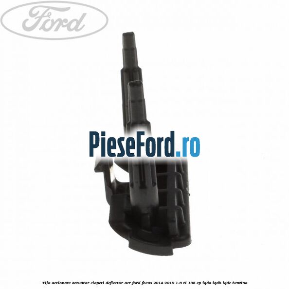 Tija actionare actuator clapeti deflector aer Ford Focus 2014-2018 1.6 Ti 105 cp IQDA, IQDB, IQDC benzina