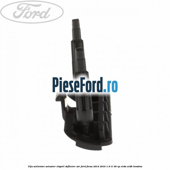 Tija actionare actuator clapeti deflector aer Ford Focus 2014-2018 1.6 Ti 85 cp XTDA, XTDB benzina