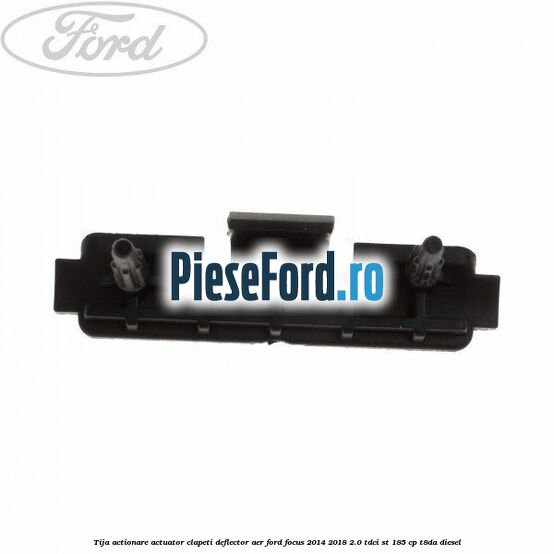 Tija actionare actuator clapeti deflector aer Ford Focus 2014-2018 2.0 TDCi ST 185 cp T8DA diesel