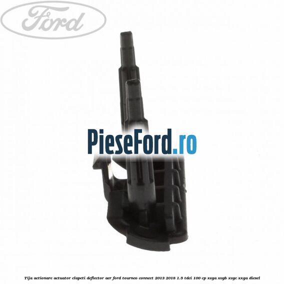 Tija actionare actuator clapeti deflector aer Ford Tourneo Connect 2013-2018 1.5 TDCi 100 cp Tija actionare actuator clapeti deflector aer Ford Tourneo Connect 2013-2018 1.5 TDCi 100 cp XVGA, XVGB, XVGC, XXGA diesel