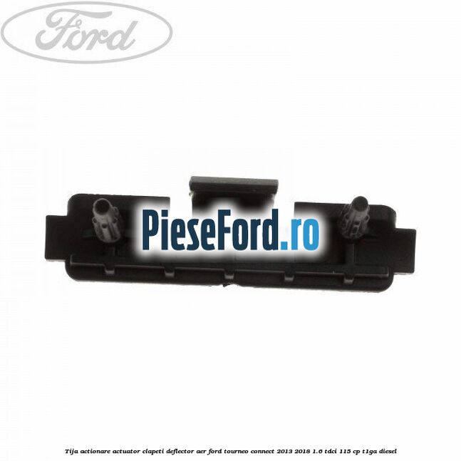 Tija actionare actuator clapeti deflector aer Ford Tourneo Connect 2013-2018 1.6 TDCi 115 cp T1GA diesel