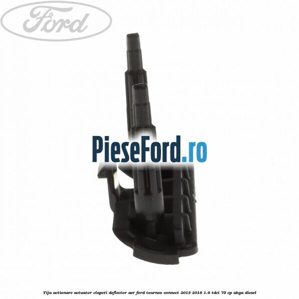 Tija actionare actuator clapeti deflector aer Ford Tourneo Connect 2013-2018 1.6 TDCi 75 cp UBGA diesel