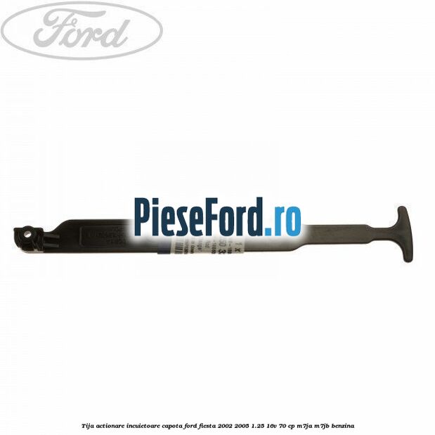 Tija actionare incuietoare capota Ford Fiesta 2002-2005 1.25 16V 70 cp M7JA, M7JB benzina