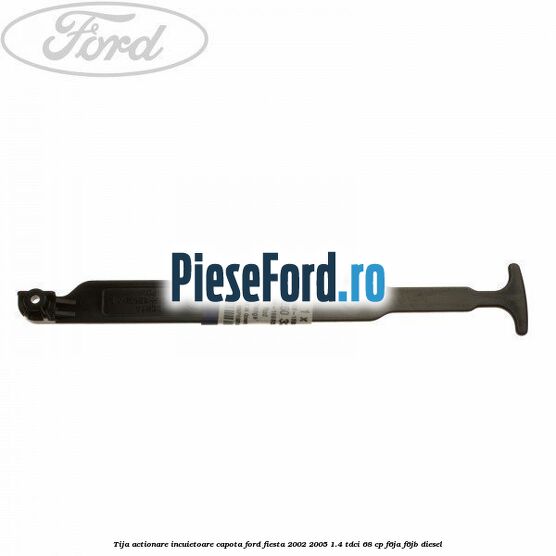 Tija actionare incuietoare capota Ford Fiesta 2002-2005 1.4 TDCi 68 cp F6JA, F6JB diesel