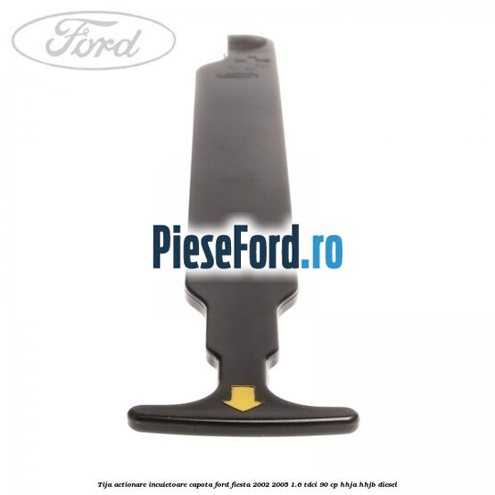 Tija actionare incuietoare capota Ford Fiesta 2002-2005 1.6 TDCi 90 cp HHJA, HHJB diesel