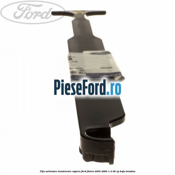 Tija actionare incuietoare capota Ford Fiesta 2005-2008 1.3 60 cp BAJA benzina