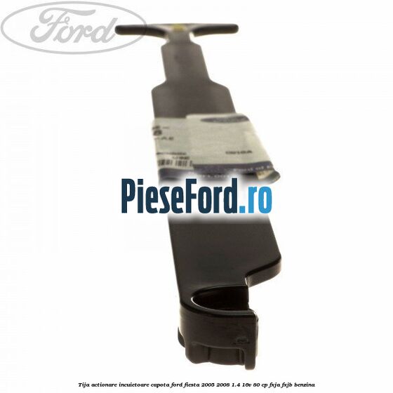 Tija actionare incuietoare capota Ford Fiesta 2005-2008 1.4 16V 80 cp FXJA, FXJB benzina