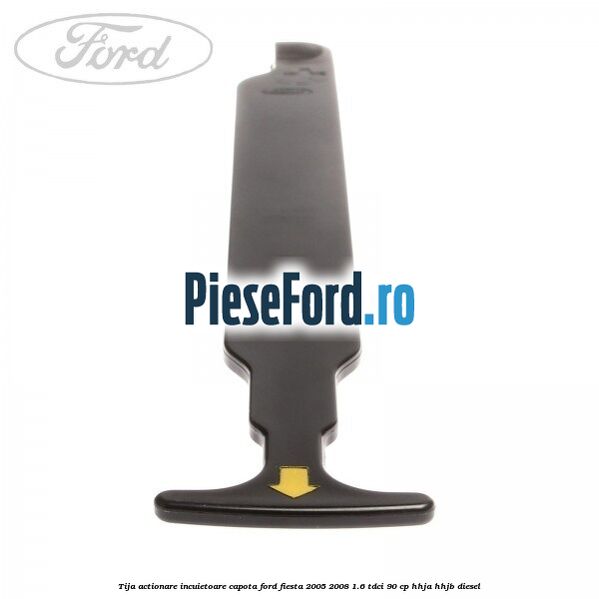 Tija actionare incuietoare capota Ford Fiesta 2005-2008 1.6 TDCi 90 cp HHJA, HHJB diesel