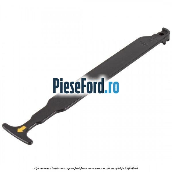 Tija actionare incuietoare capota Ford Fiesta 2005-2008 1.6 TDCi 90 cp HHJA, HHJB diesel