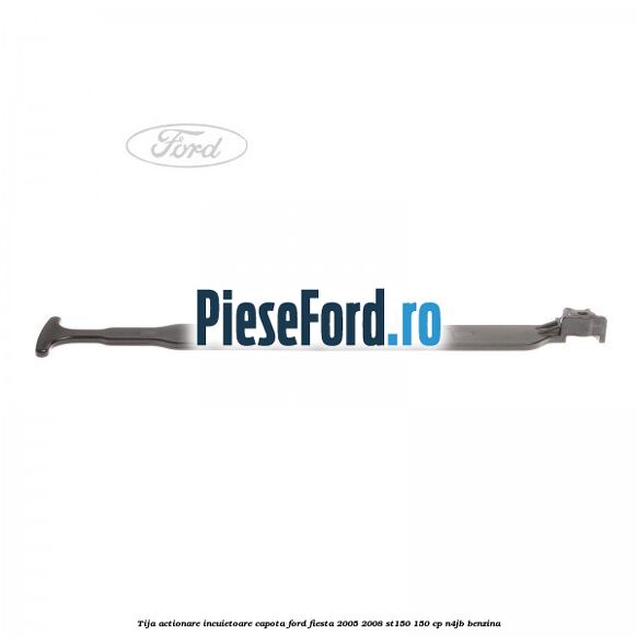 Tija actionare incuietoare capota Ford Fiesta 2005-2008 ST150 150 cp N4JB benzina