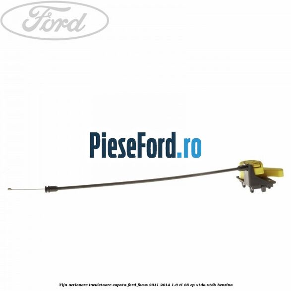 Tija actionare incuietoare capota Ford Focus 2011-2014 1.6 Ti 85 cp XTDA, XTDB benzina