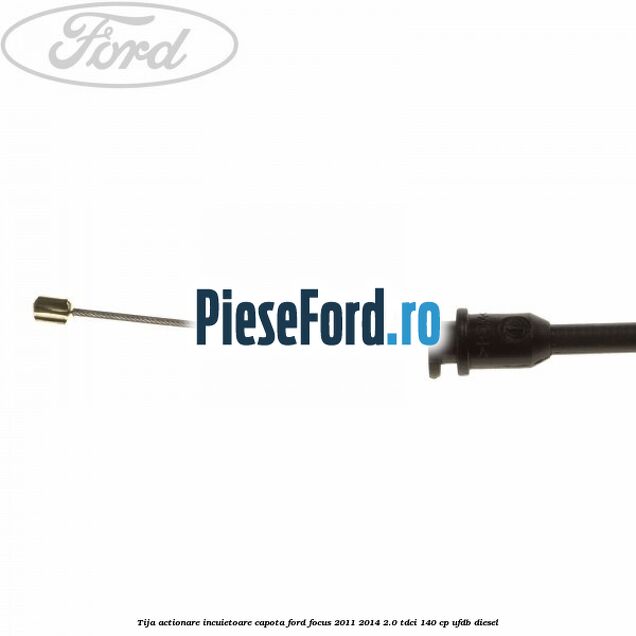 Tija actionare incuietoare capota Ford Focus 2011-2014 2.0 TDCi 140 cp UFDB diesel